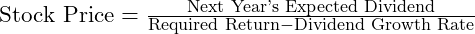  \text{Stock Price} = \frac{{\text{Next Year's Expected Dividend}}}{{\text{Required Return} - \text{Dividend Growth Rate}}} 